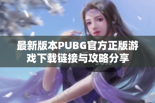 最新版本PUBG官方正版游戏下载链接与攻略分享
