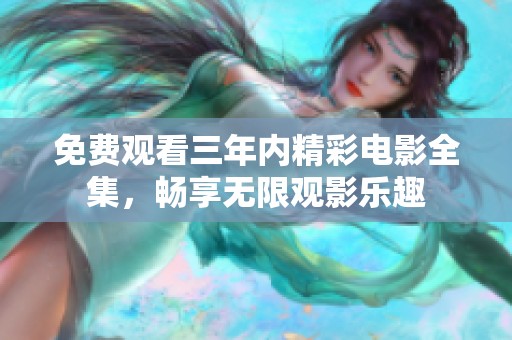 免费观看三年内精彩电影全集，畅享无限观影乐趣