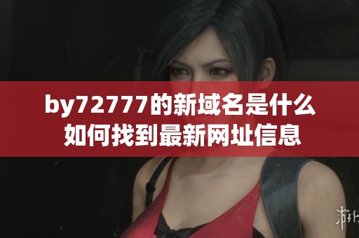 by72777的新域名是什么 如何找到最新网址信息