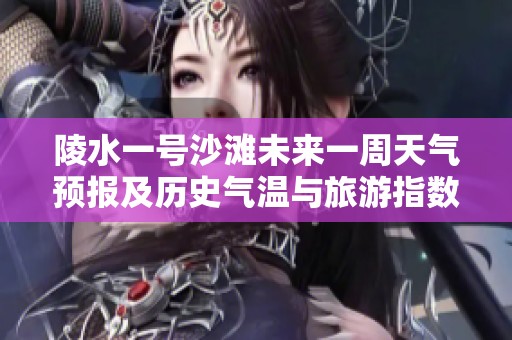 陵水一号沙滩未来一周天气预报及历史气温与旅游指数分析