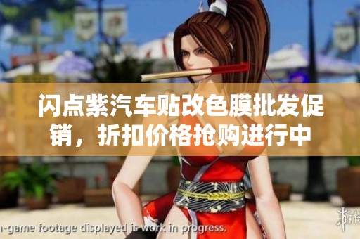 闪点紫汽车贴改色膜批发促销，折扣价格抢购进行中