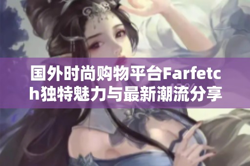 国外时尚购物平台Farfetch独特魅力与最新潮流分享