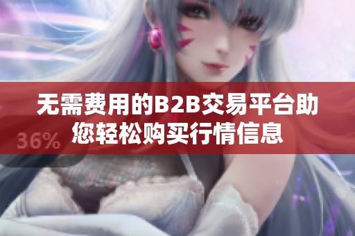 无需费用的B2B交易平台助您轻松购买行情信息