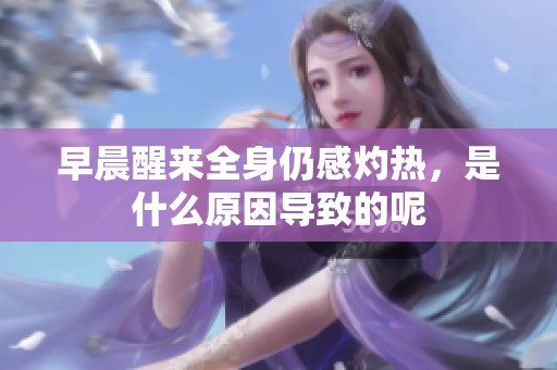 早晨醒来全身仍感灼热，是什么原因导致的呢