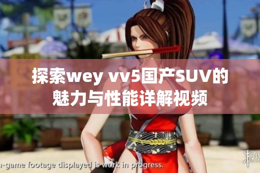 探索wey vv5国产SUV的魅力与性能详解视频