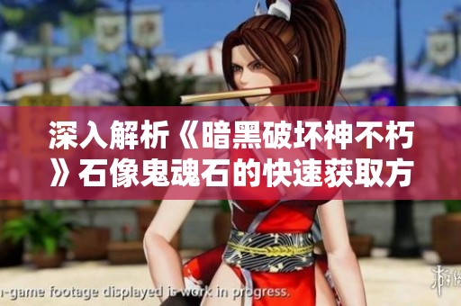 深入解析《暗黑破坏神不朽》石像鬼魂石的快速获取方法