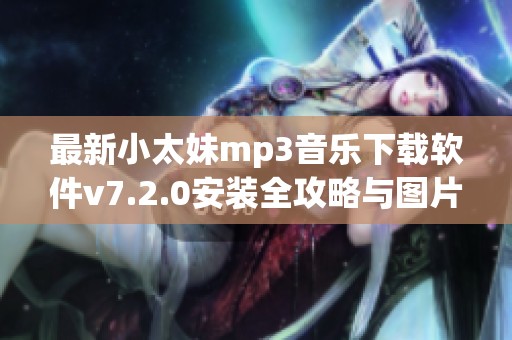 最新小太妹mp3音乐下载软件v7.2.0安装全攻略与图片教程