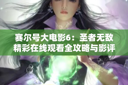 赛尔号大电影6：圣者无敌精彩在线观看全攻略与影评分析