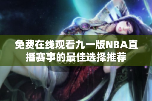 免费在线观看九一版NBA直播赛事的最佳选择推荐