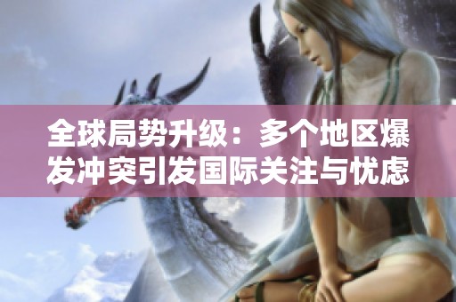 全球局势升级：多个地区爆发冲突引发国际关注与忧虑