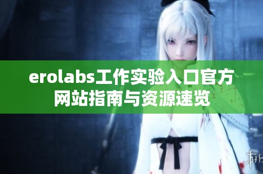 erolabs工作实验入口官方网站指南与资源速览