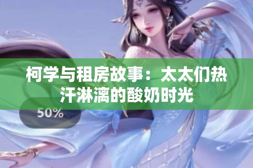 柯学与租房故事：太太们热汗淋漓的酸奶时光