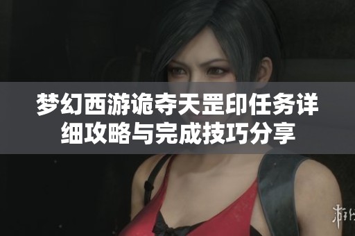 梦幻西游诡夺天罡印任务详细攻略与完成技巧分享