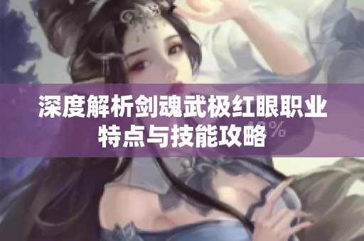 深度解析剑魂武极红眼职业特点与技能攻略