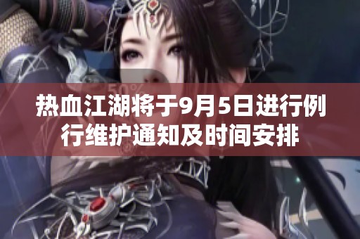 热血江湖将于9月5日进行例行维护通知及时间安排