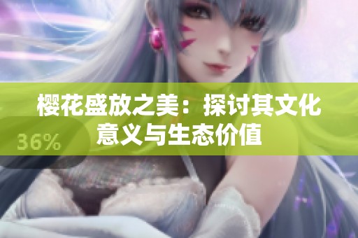 樱花盛放之美：探讨其文化意义与生态价值