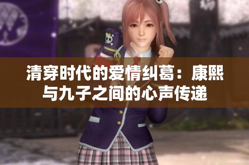 清穿时代的爱情纠葛：康熙与九子之间的心声传递