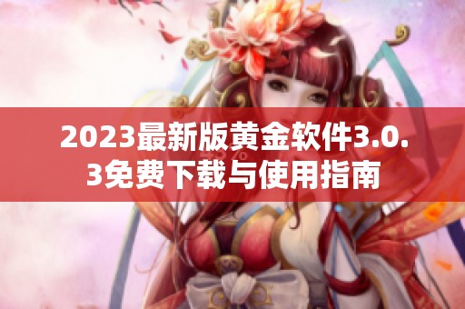 2023最新版黄金软件3.0.3免费下载与使用指南