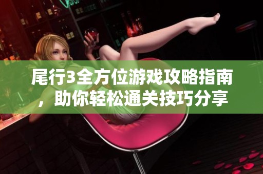 尾行3全方位游戏攻略指南，助你轻松通关技巧分享