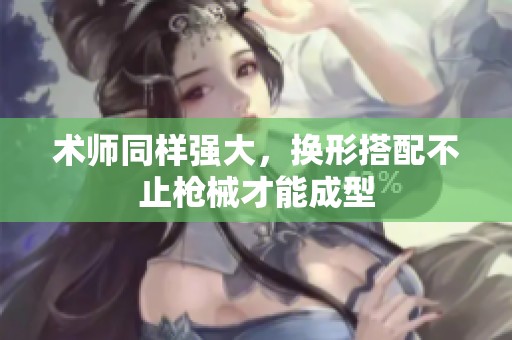 术师同样强大，换形搭配不止枪械才能成型
