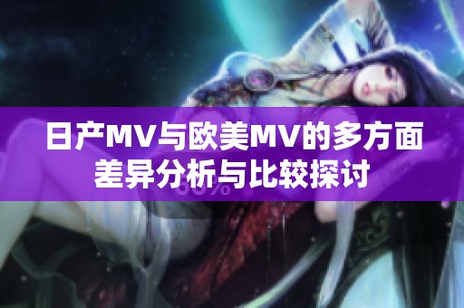 日产MV与欧美MV的多方面差异分析与比较探讨