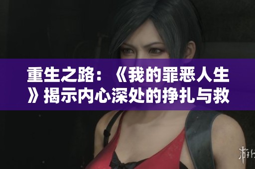 重生之路：《我的罪恶人生》揭示内心深处的挣扎与救赎