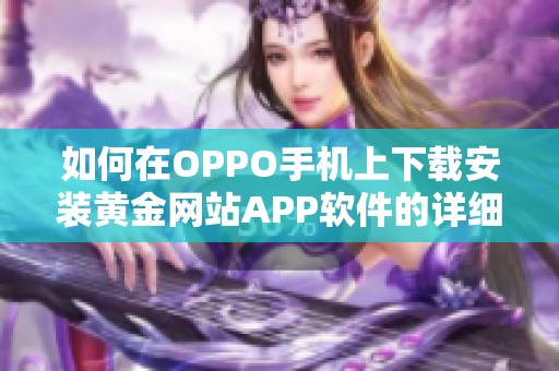 如何在OPPO手机上下载安装黄金网站APP软件的详细步骤