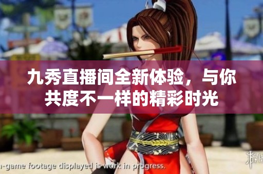 九秀直播间全新体验，与你共度不一样的精彩时光