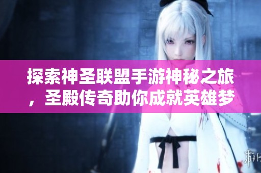 探索神圣联盟手游神秘之旅，圣殿传奇助你成就英雄梦想