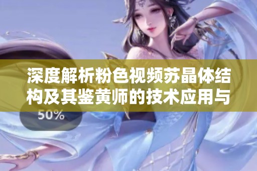 深度解析粉色视频苏晶体结构及其鉴黄师的技术应用与挑战