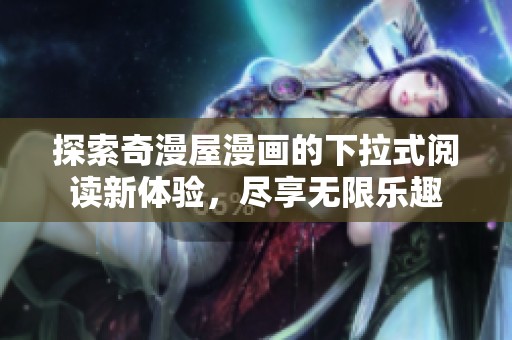 探索奇漫屋漫画的下拉式阅读新体验，尽享无限乐趣