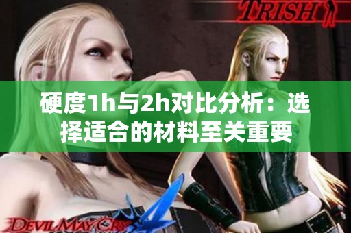 硬度1h与2h对比分析：选择适合的材料至关重要