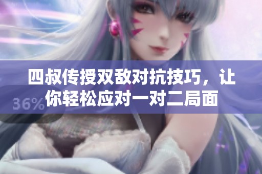 四叔传授双敌对抗技巧，让你轻松应对一对二局面