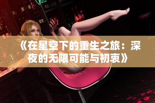 《在星空下的重生之旅：深夜的无限可能与初衷》