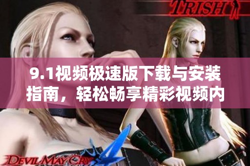 9.1视频极速版下载与安装指南，轻松畅享精彩视频内容