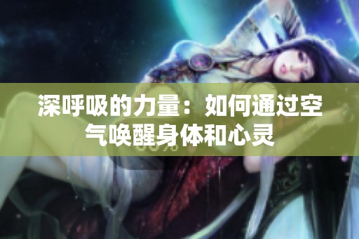 深呼吸的力量：如何通过空气唤醒身体和心灵