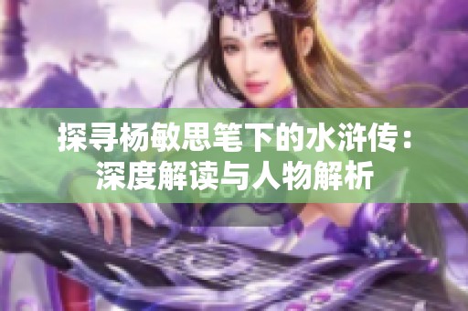 探寻杨敏思笔下的水浒传：深度解读与人物解析