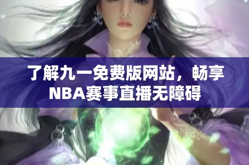 了解九一免费版网站，畅享NBA赛事直播无障碍