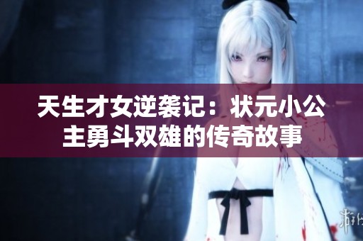 天生才女逆袭记：状元小公主勇斗双雄的传奇故事
