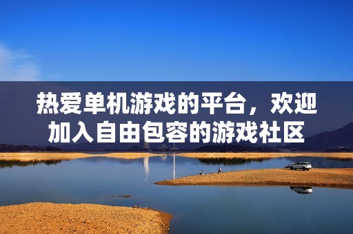 热爱单机游戏的平台，欢迎加入自由包容的游戏社区