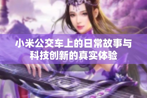 小米公交车上的日常故事与科技创新的真实体验