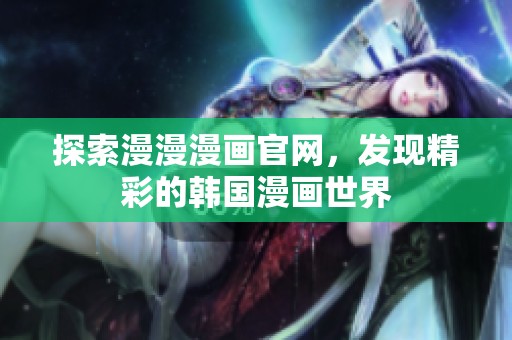 探索漫漫漫画官网，发现精彩的韩国漫画世界