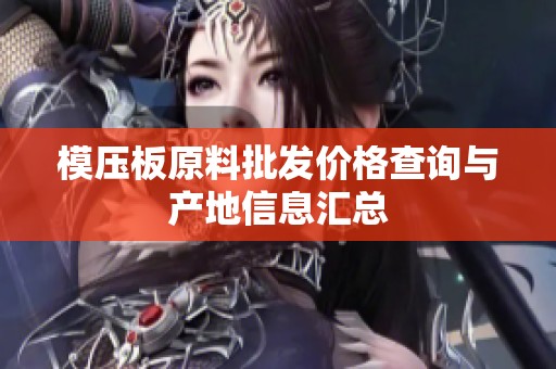 模压板原料批发价格查询与产地信息汇总