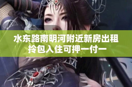 水东路南明河附近新房出租 拎包入住可押一付一