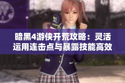 暗黑4游侠开荒攻略：灵活运用连击点与暴露技能高效刷怪