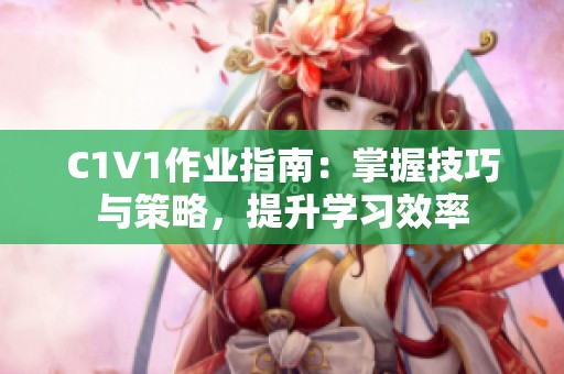 C1V1作业指南：掌握技巧与策略，提升学习效率