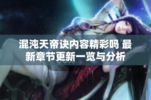 混沌天帝诀内容精彩吗 最新章节更新一览与分析