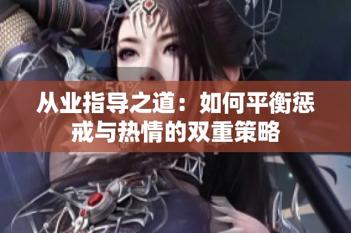 从业指导之道：如何平衡惩戒与热情的双重策略