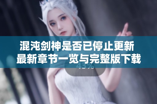 混沌剑神是否已停止更新 最新章节一览与完整版下载