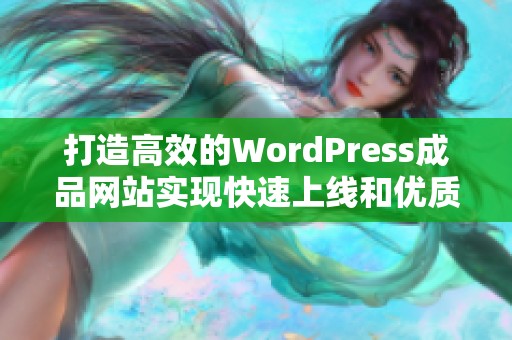打造高效的WordPress成品网站实现快速上线和优质体验